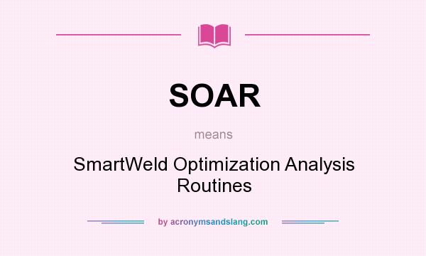What does SOAR mean? It stands for SmartWeld Optimization Analysis Routines