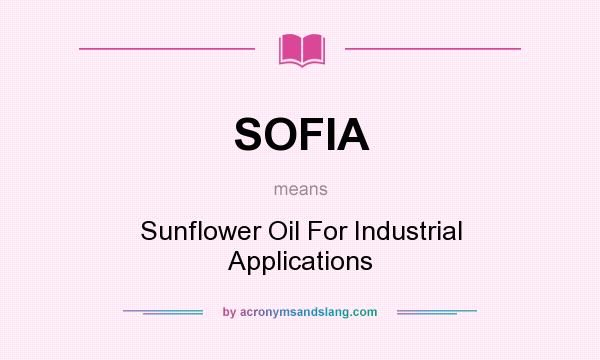 What does SOFIA mean? It stands for Sunflower Oil For Industrial Applications
