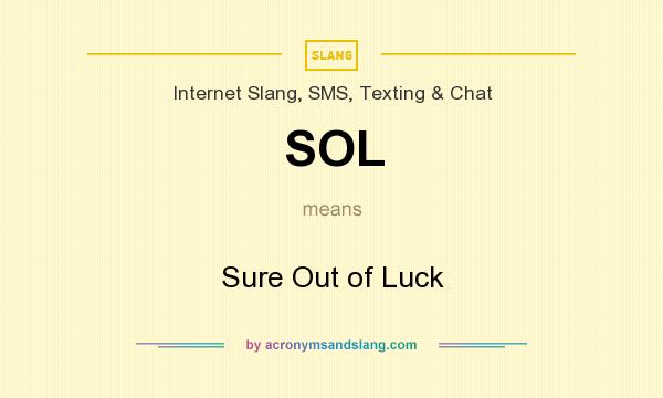 What does SOL mean? It stands for Sure Out of Luck