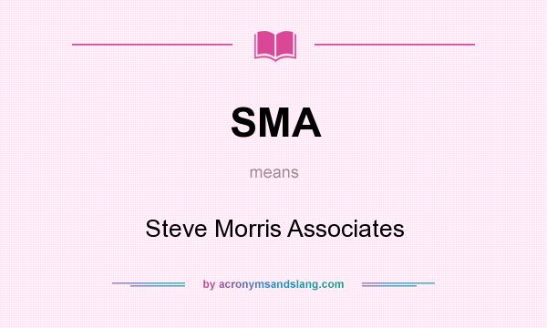 What does SMA mean? It stands for Steve Morris Associates