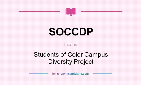 What does SOCCDP mean? It stands for Students of Color Campus Diversity Project