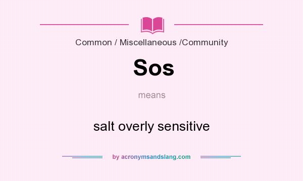 What does Sos mean? It stands for salt overly sensitive