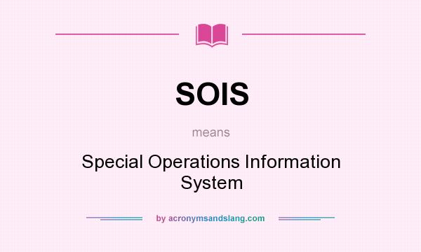 What does SOIS mean? It stands for Special Operations Information System