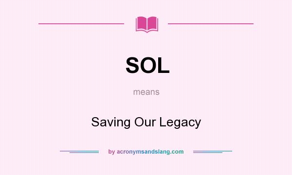 What does SOL mean? It stands for Saving Our Legacy