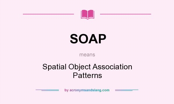 What does SOAP mean? It stands for Spatial Object Association Patterns
