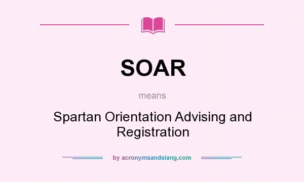 What does SOAR mean? It stands for Spartan Orientation Advising and Registration