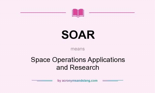 What does SOAR mean? It stands for Space Operations Applications and Research