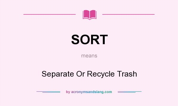What does SORT mean? It stands for Separate Or Recycle Trash