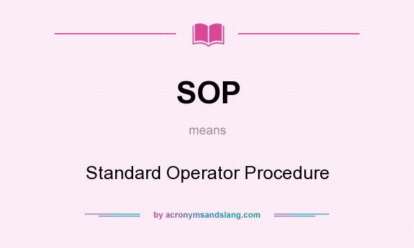 What does SOP mean? It stands for Standard Operator Procedure