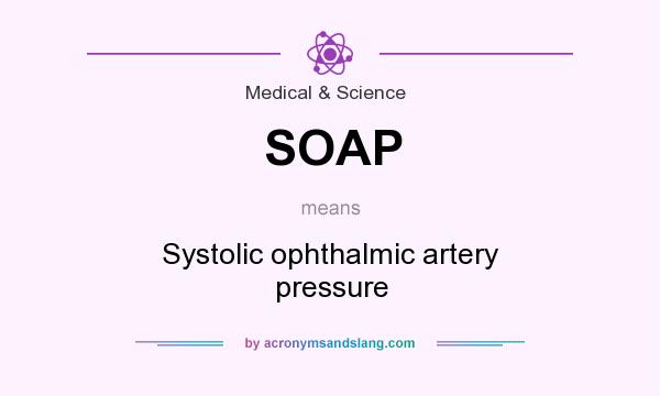 What does SOAP mean? It stands for Systolic ophthalmic artery pressure