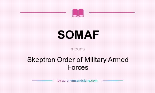 What does SOMAF mean? It stands for Skeptron Order of Military Armed Forces