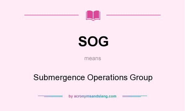 What does SOG mean? It stands for Submergence Operations Group