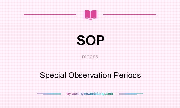What does SOP mean? It stands for Special Observation Periods