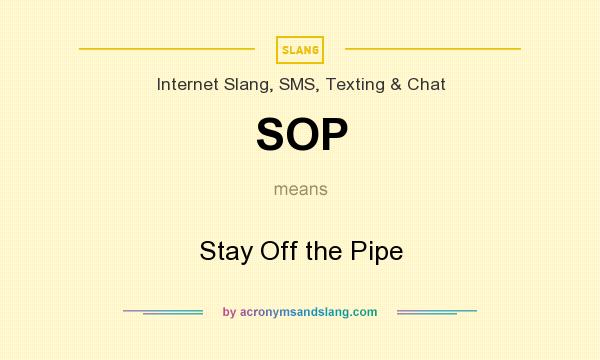 What does SOP mean? It stands for Stay Off the Pipe