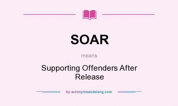 What does SOAR mean? It stands for Supporting Offenders After Release