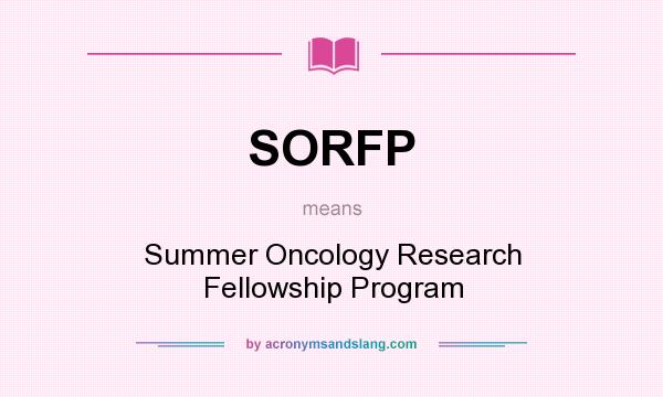 What does SORFP mean? It stands for Summer Oncology Research Fellowship Program