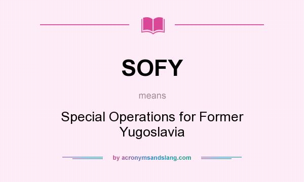 What does SOFY mean? It stands for Special Operations for Former Yugoslavia