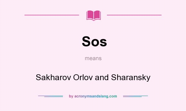 What does Sos mean? It stands for Sakharov Orlov and Sharansky