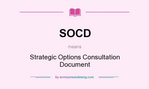 What does SOCD mean? It stands for Strategic Options Consultation Document