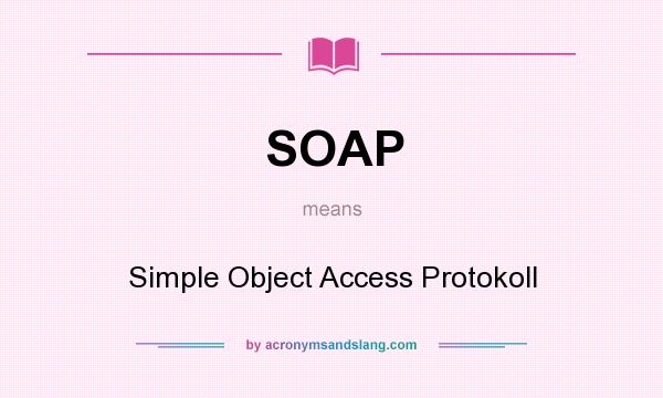 What does SOAP mean? It stands for Simple Object Access Protokoll