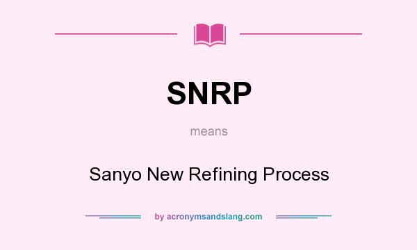 What does SNRP mean? It stands for Sanyo New Refining Process