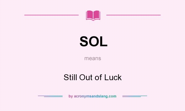 What does SOL mean? It stands for Still Out of Luck