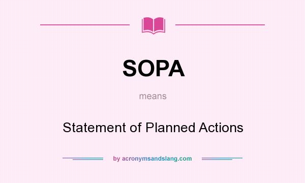 What does SOPA mean? It stands for Statement of Planned Actions