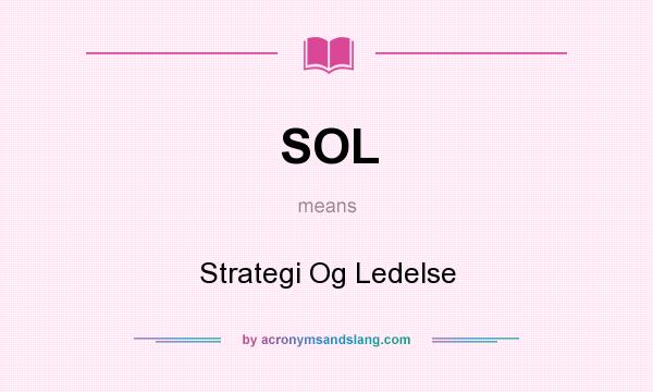 What does SOL mean? It stands for Strategi Og Ledelse