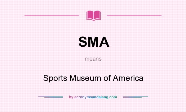 What does SMA mean? It stands for Sports Museum of America