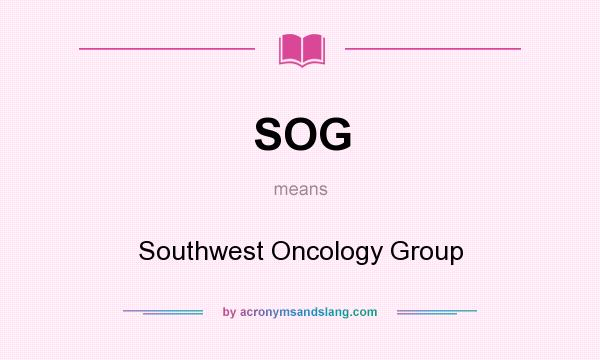 What does SOG mean? It stands for Southwest Oncology Group
