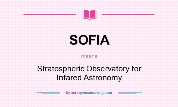What does SOFIA mean? It stands for Stratospheric Observatory for Infared Astronomy