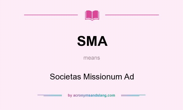 What does SMA mean? It stands for Societas Missionum Ad