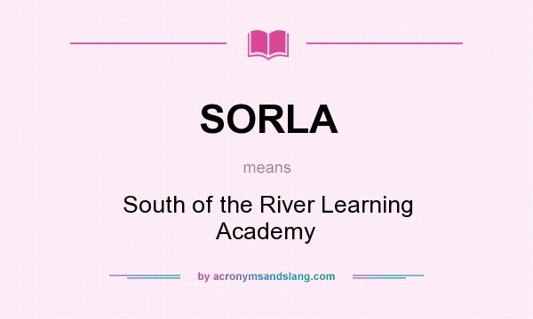 What does SORLA mean? It stands for South of the River Learning Academy