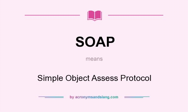 What does SOAP mean? It stands for Simple Object Assess Protocol