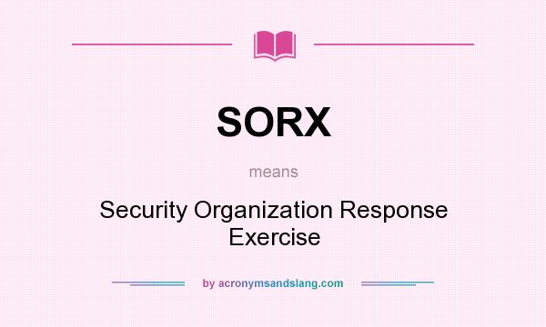 What does SORX mean? It stands for Security Organization Response Exercise