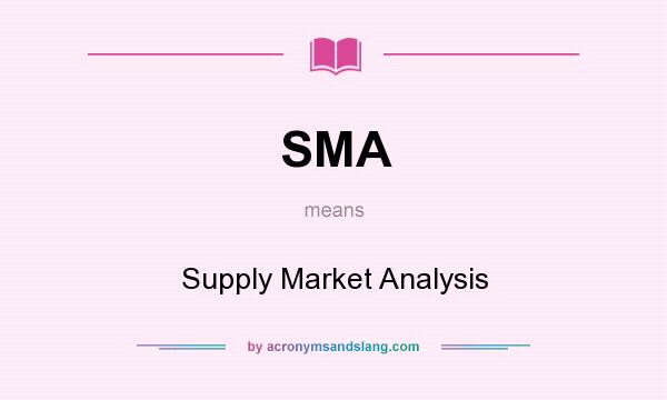 What does SMA mean? It stands for Supply Market Analysis