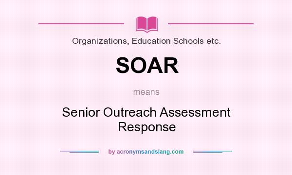 What does SOAR mean? It stands for Senior Outreach Assessment Response