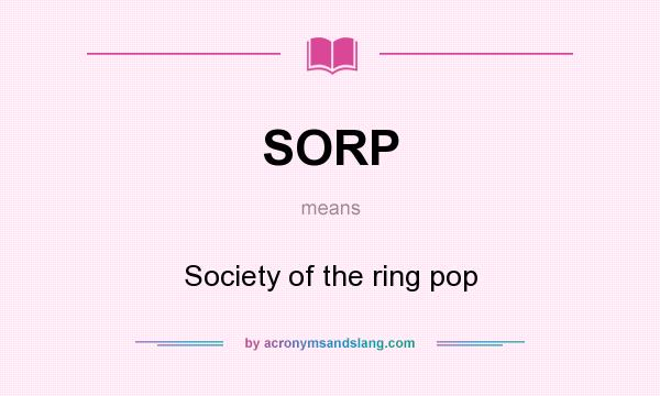 What does SORP mean? It stands for Society of the ring pop