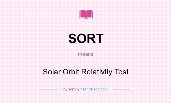 What does SORT mean? It stands for Solar Orbit Relativity Test