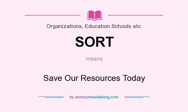 What does SORT mean? It stands for Save Our Resources Today