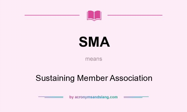 What does SMA mean? It stands for Sustaining Member Association