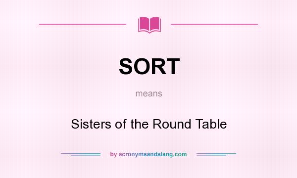 What does SORT mean? It stands for Sisters of the Round Table