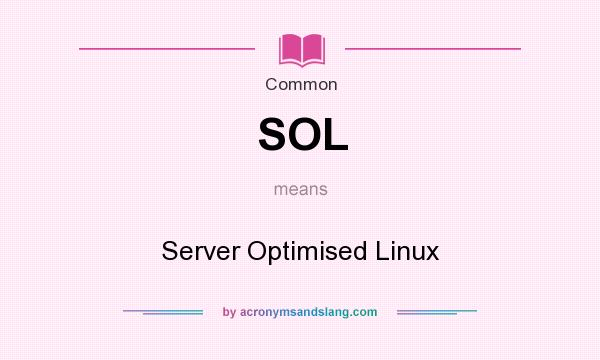 What does SOL mean? It stands for Server Optimised Linux