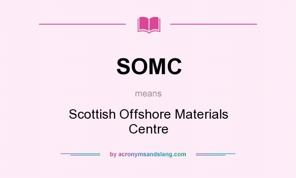 What does SOMC mean? It stands for Scottish Offshore Materials Centre