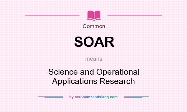 What does SOAR mean? It stands for Science and Operational Applications Research