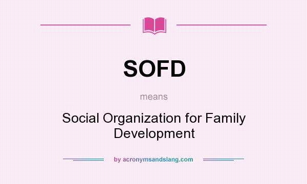 What does SOFD mean? It stands for Social Organization for Family Development