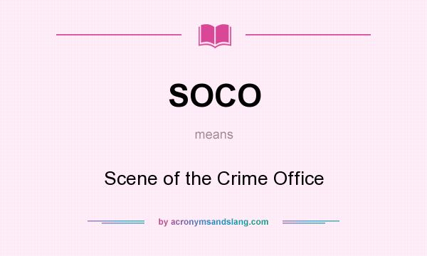 What does SOCO mean? It stands for Scene of the Crime Office