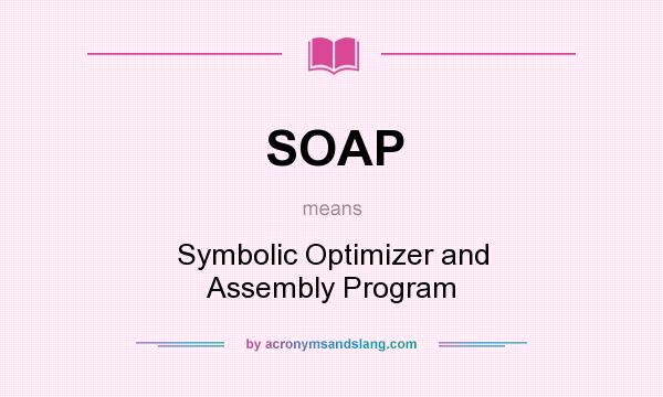 What does SOAP mean? It stands for Symbolic Optimizer and Assembly Program