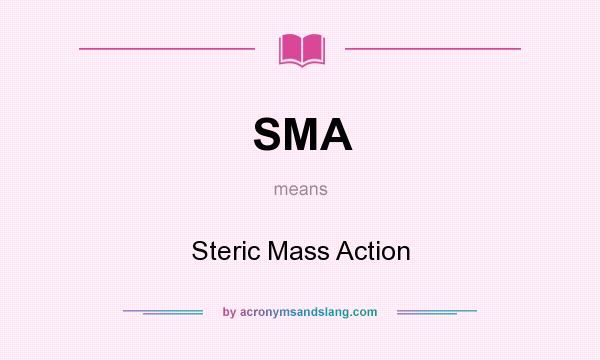 What does SMA mean? It stands for Steric Mass Action