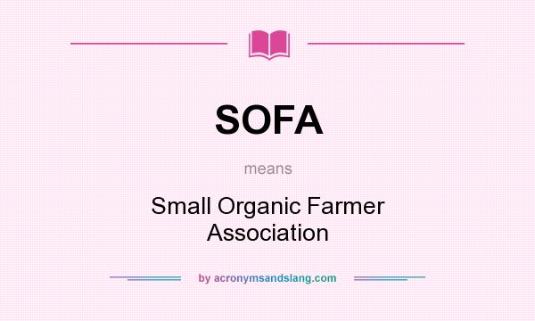 What does SOFA mean? It stands for Small Organic Farmer Association